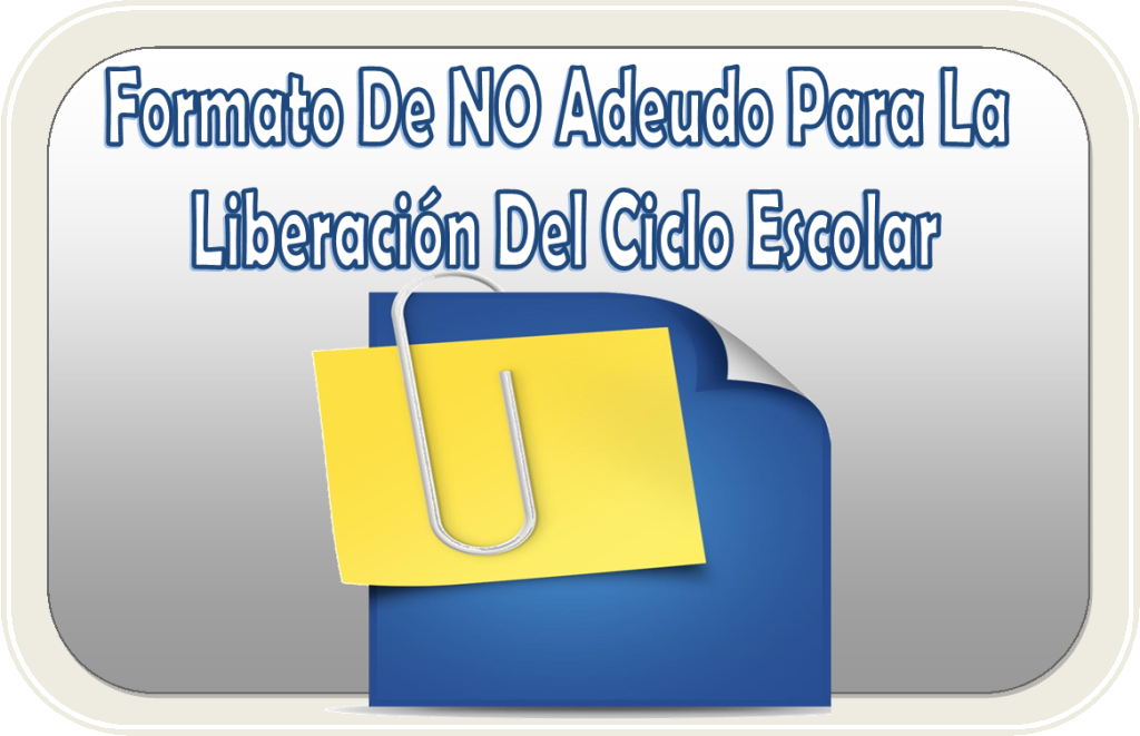 Formato de NO adeudo para la liberación del ciclo escolar | Material