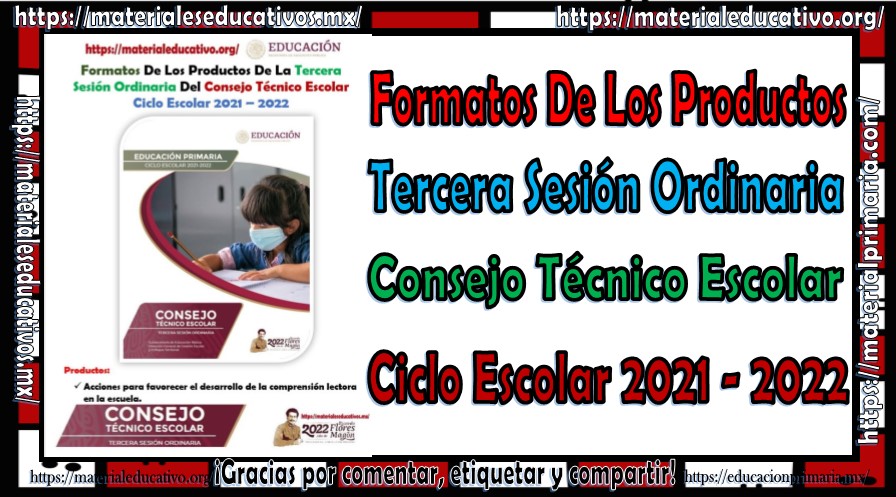 Formatos de los productos de la tercera sesión ordinaria del consejo técnico escolar del ciclo escolar 2021 - 2022