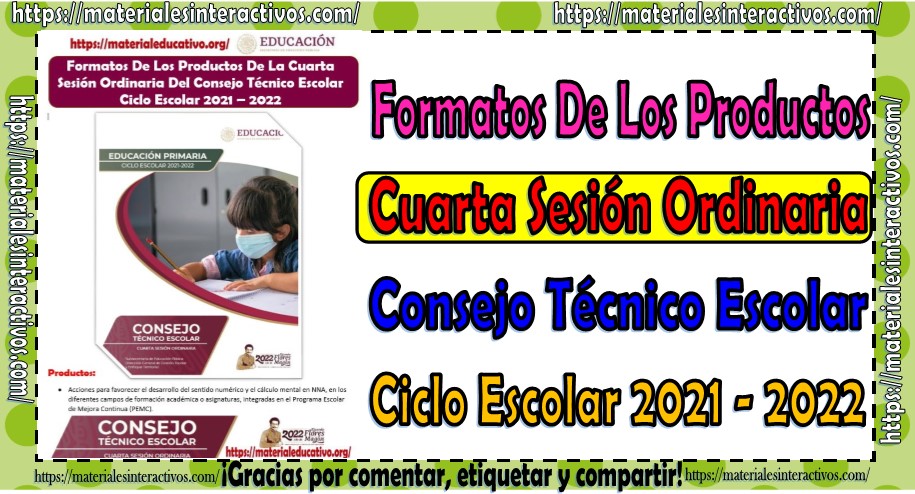 Formatos de los productos de la cuarta sesión ordinaria del consejo técnico escolar del ciclo escolar 2021 - 2022