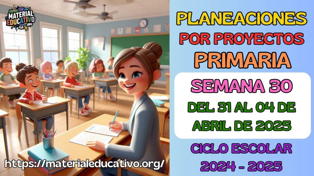 Planeación didáctica por proyectos de todos los grados de primaria semana 30 del ciclo escolar 2024 - 2025