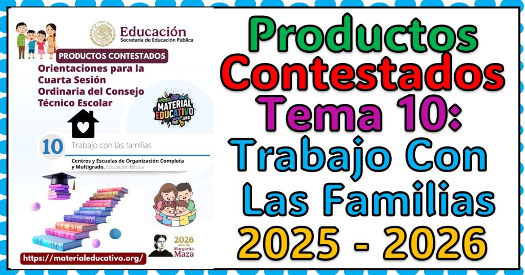 Productos Contestados del Tema 10: Trabajo Con Las Familias Para la Sesión Ordinaria del Consejo Técnico Escolar 2025 - 2026