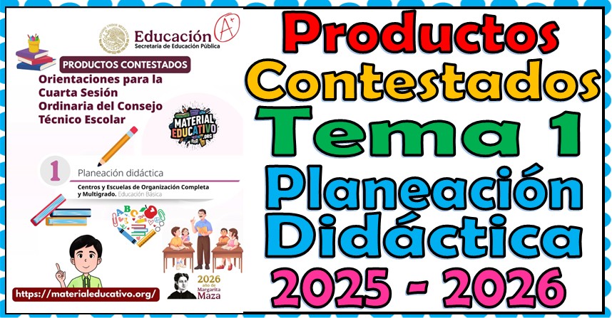 Productos Contestados del Tema 1: Planeación Didáctica Para la Sesión Ordinaria del Consejo Técnico Escolar 2025 - 2026
