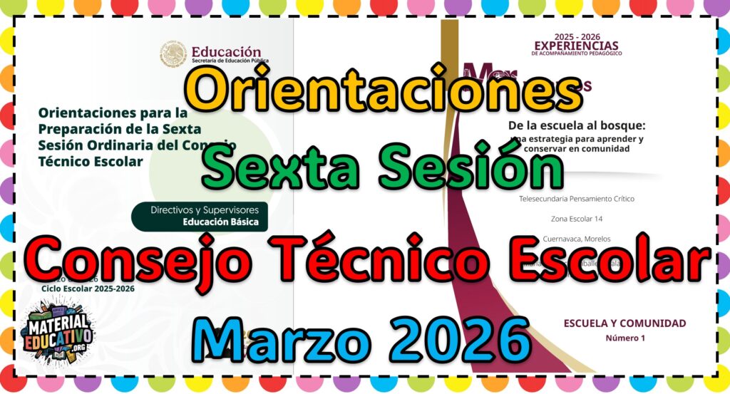 Orientaciones para la Preparación de la Sexta Sesión Ordinaria del Consejo Técnico Escolar 2025 - 2026