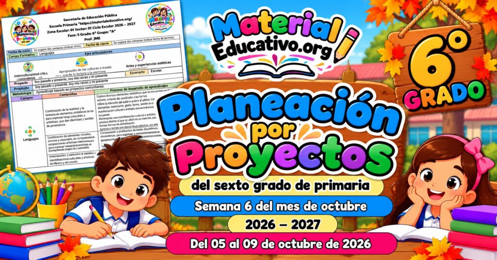 Planeación del sexto grado de primaria de la semana 6 del ciclo escolar 2026 – 2027